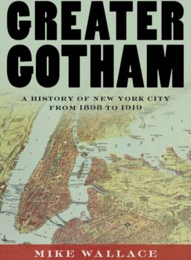 Greater Gotham av Mike (Distinguished Professor of History Distinguished Professor of History John Jay College of Criminal Justice) Wallace