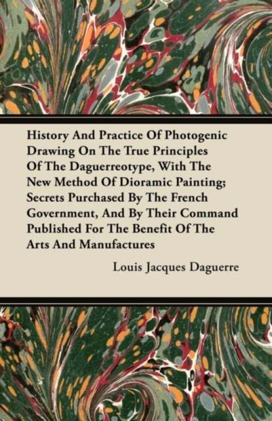 History And Practice Of Photogenic Drawing On The True Principles Of The Daguerreotype, With The New av Louis Jacques Daguerre