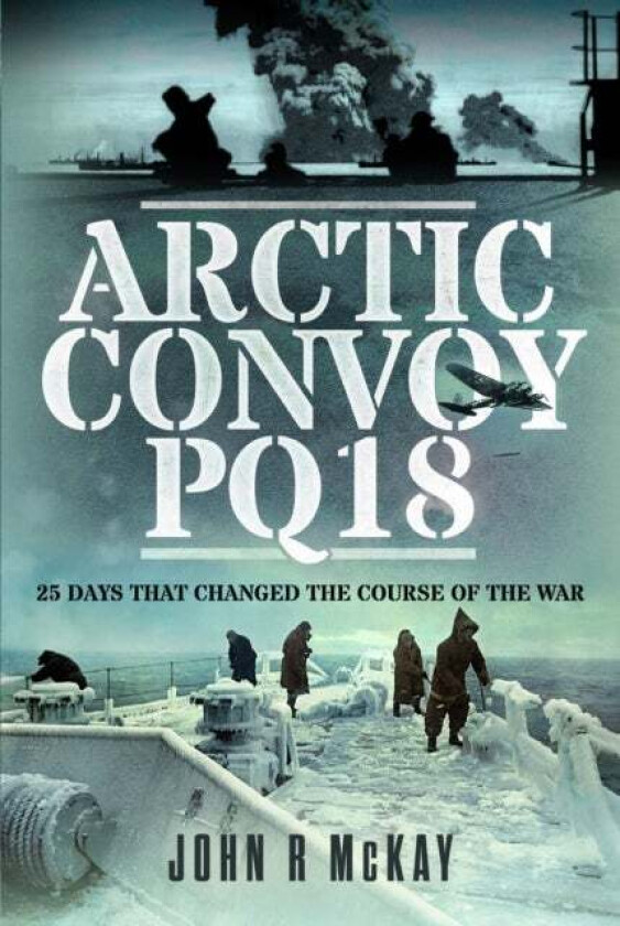 Arctic Convoy PQ18 av John R McKay