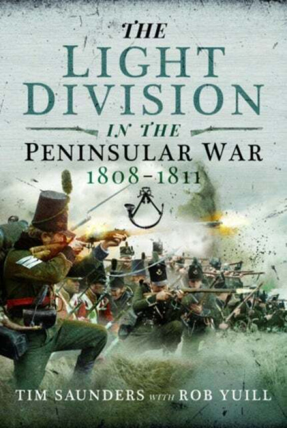 The Light Division in the Peninsular War, 1808-1811 av Tim Saunders, Rob Yuill