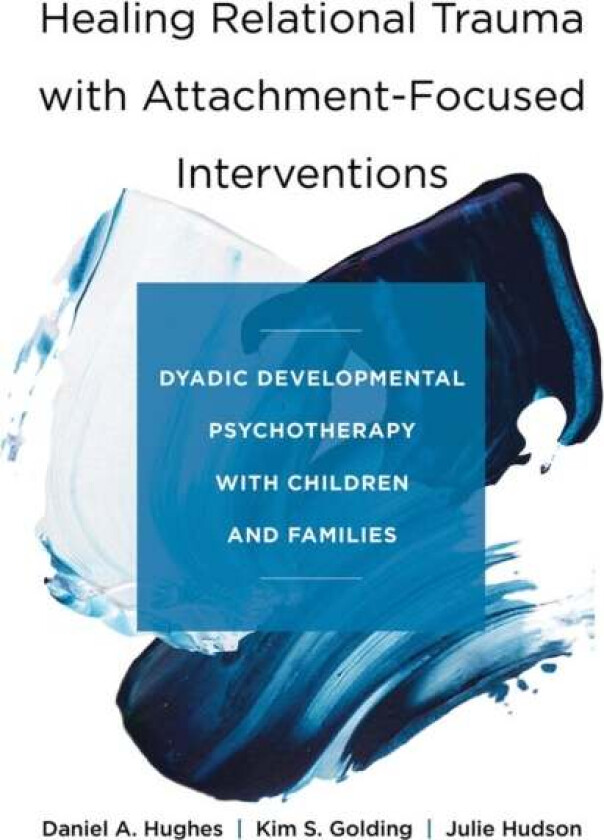 Healing Relational Trauma with Attachment-Focused Interventions av Daniel A. (Dyadic Developmental Psychotherapy Institute) Hughes, Kim S. Golding, Ju