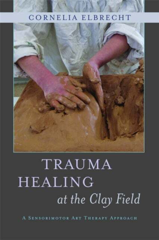 Trauma Healing at the Clay Field av Cornelia Elbrecht