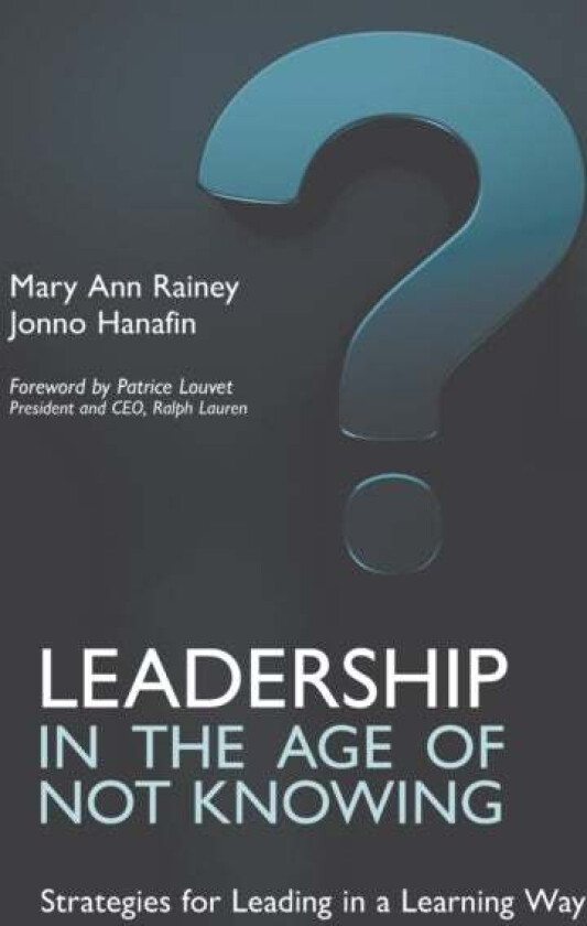 Leadership in the Age of Not Knowing av Mary Ann Rainey, Jonno Hanafin