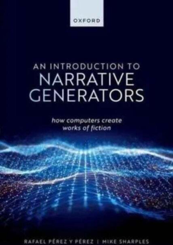 An Introduction to Narrative Generators av Rafael (Full Professor Full Professor Universidad Autonoma Metropolitana at Cuajimalpa Mexico City) Perez y