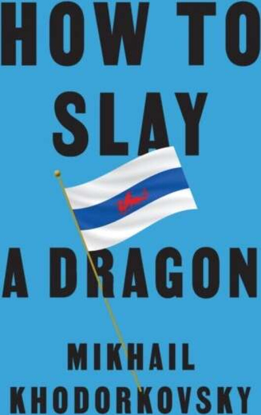 How to Slay a Dragon av Mikhail Khodorkovsky