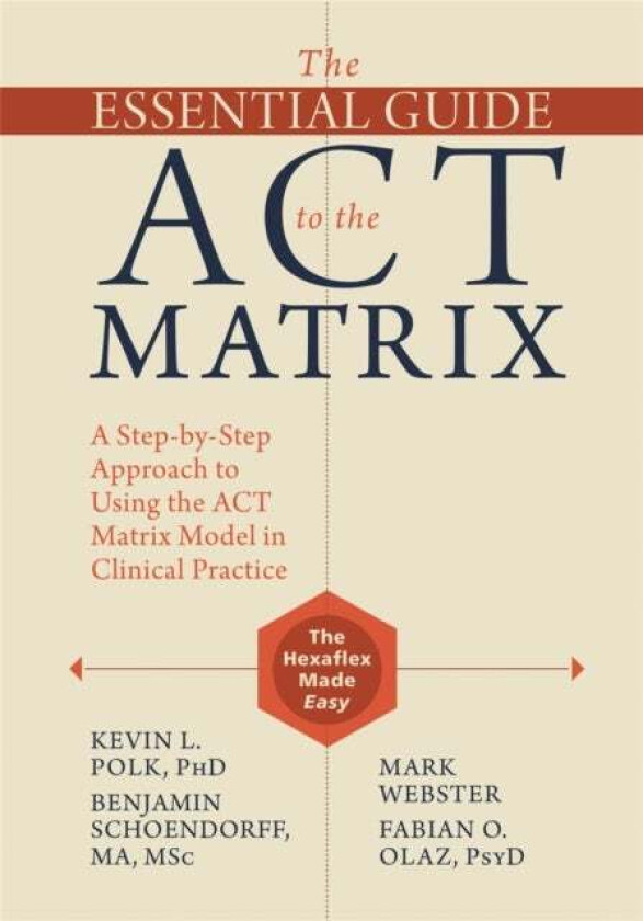 The Essential Guide to the ACT Matrix av Kevin L. Polk, Benjamin Schoendorff, Mark Webster, Fabian O. Olaz