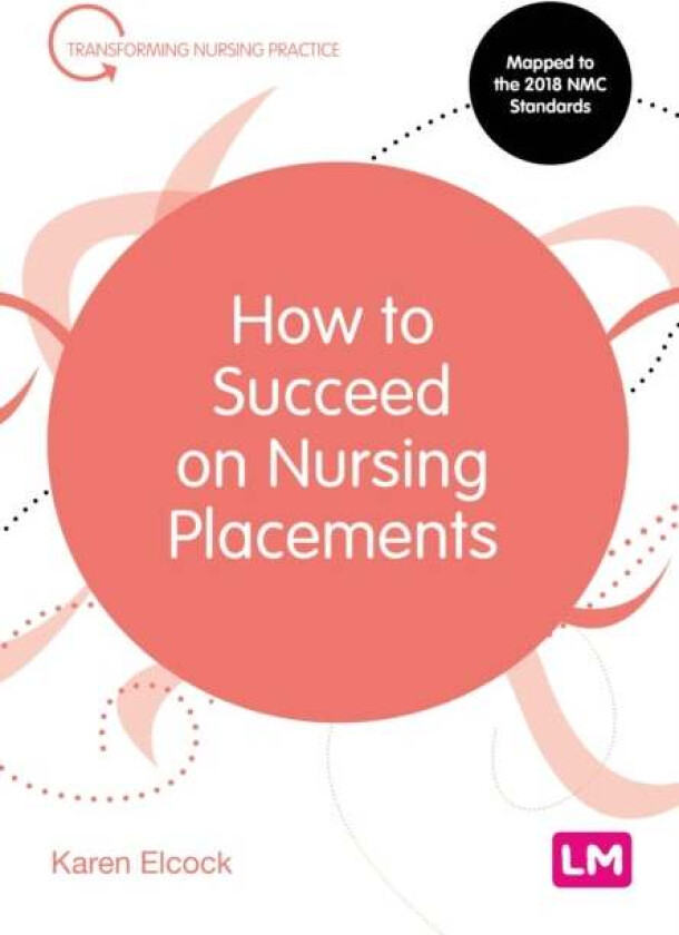 How to Succeed on Nursing Placements av Karen BSc MSc PGDip CertEdFE RN RNT FHEA Elcock