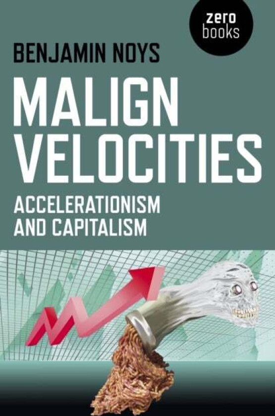 Malign Velocities ¿ Accelerationism and Capitalism av Benjamin Noys