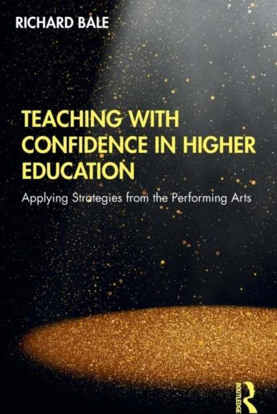 Teaching with Confidence in Higher Education av Richard Bale