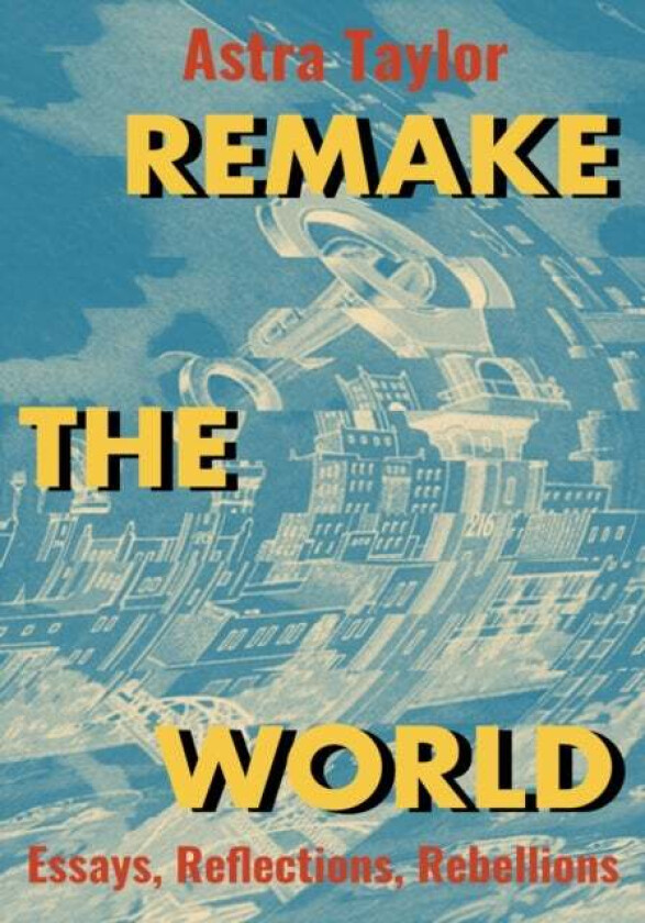Remake the World av Astra Taylor