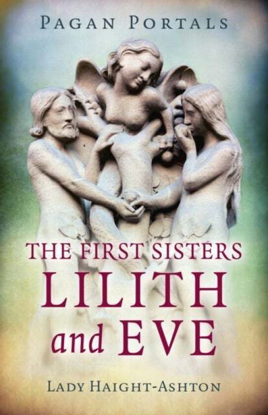Pagan Portals - The First Sisters: Lilith and Eve av Lady Haight-Ashton