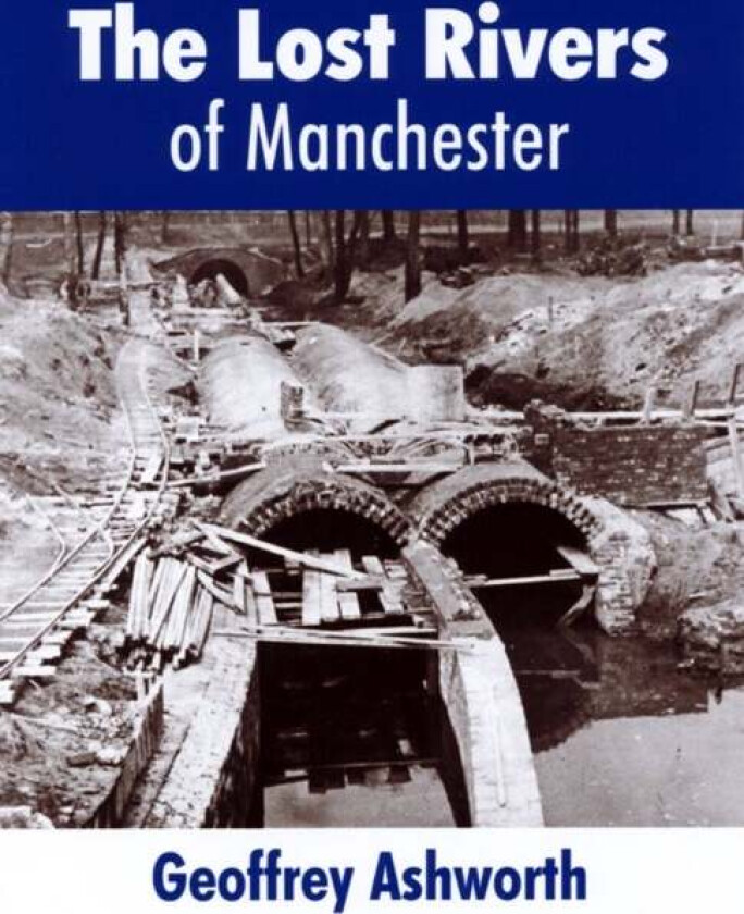 The Lost Rivers of Manchester av geoffrey ashworth