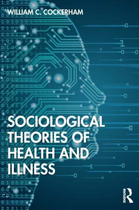 Sociological Theories of Health and Illness av William C Cockerham