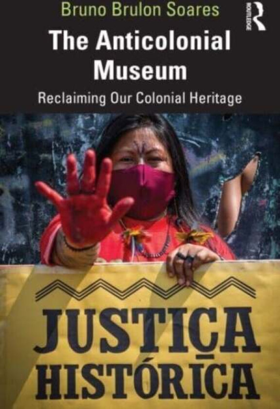 The Anticolonial Museum av Bruno Brulon (Museologist and Anthropologist from Brazil.) Soares