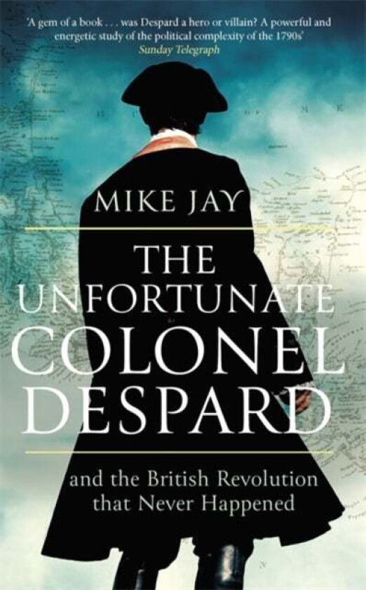 The Unfortunate Colonel Despard av Mike Jay