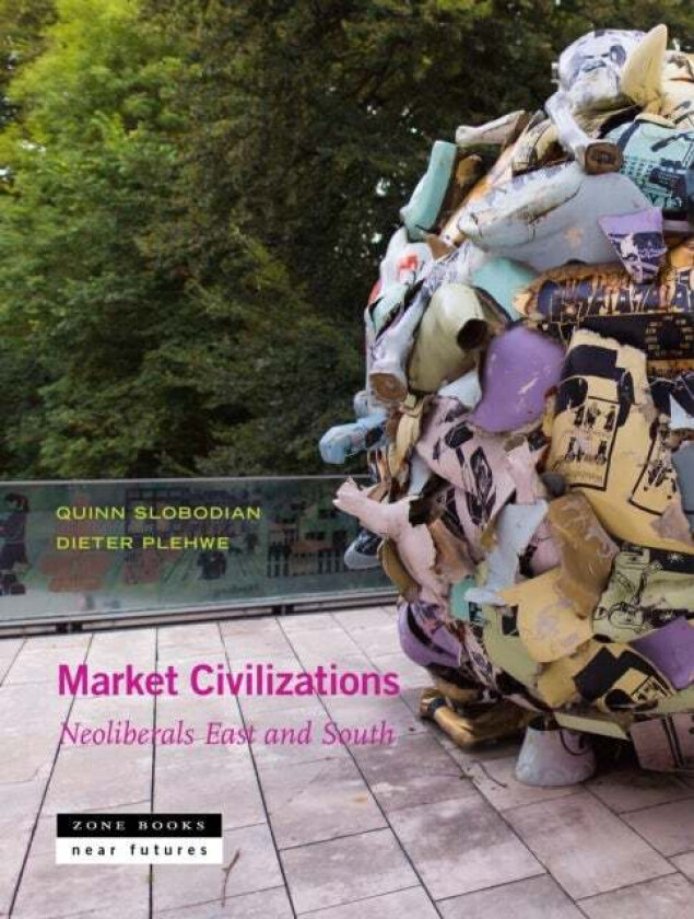 Market Civilizations - Neoliberals East and South av Quinn Slobodian, Dieter Plehwe, Esra Elif Nartok, Aditya Balasubramanian, Tobias Rupprecht