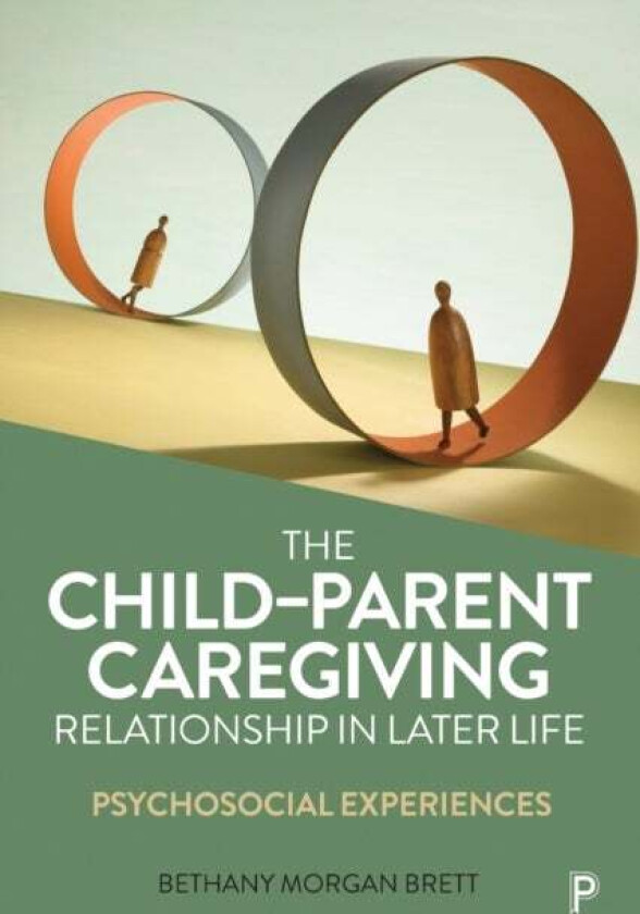 The Child-Parent Caregiving Relationship in Later Life av Bethany (Psychodynamic Psychotherapist and Freelance Academic) Morgan Brett