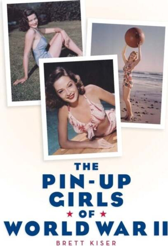 The Pin-Up Girls of World War II av Brett Kiser