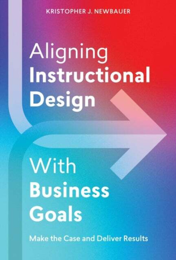 Aligning Instructional Design With Business Results av Kristopher Newbauer