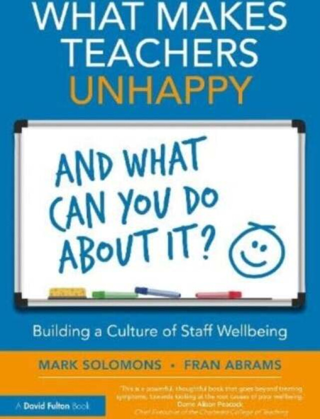 What Makes Teachers Unhappy, and What Can You Do About It? Building a Culture of Staff Wellbeing av Fran Abrams, Mark Solomons
