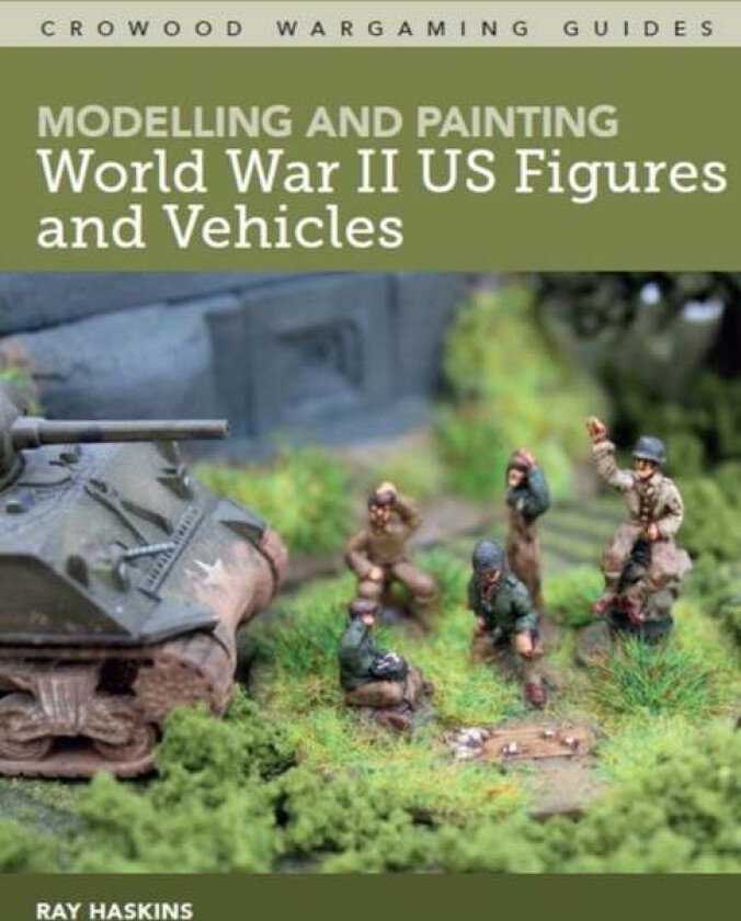 Modelling and Painting World War Two US Figures and Vehicles av Ray Haskins
