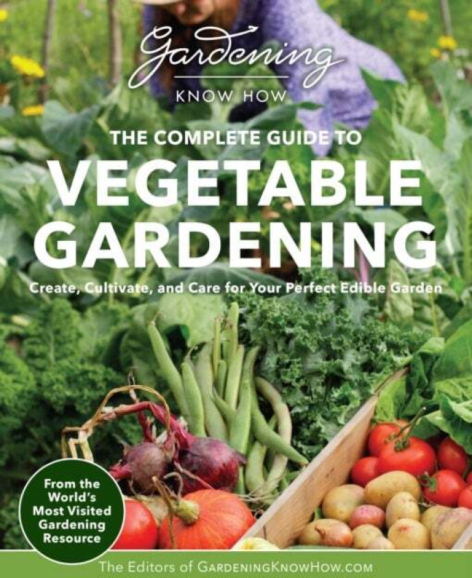 Gardening Know How - The Complete Guide to Vegetable Gardening av Editors of Gardening Know How