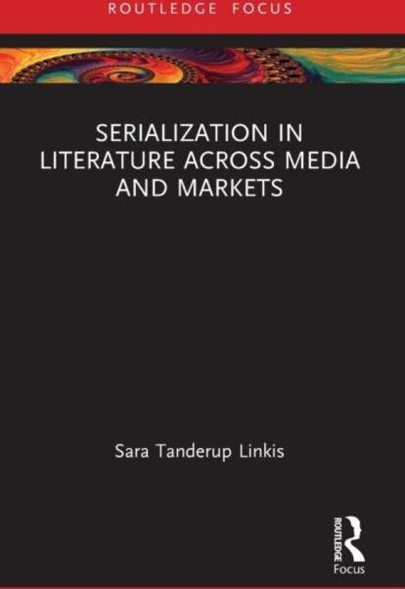 Serialization in Literature Across Media and Markets av Sara (Lund University Sweden) Tanderup Linkis