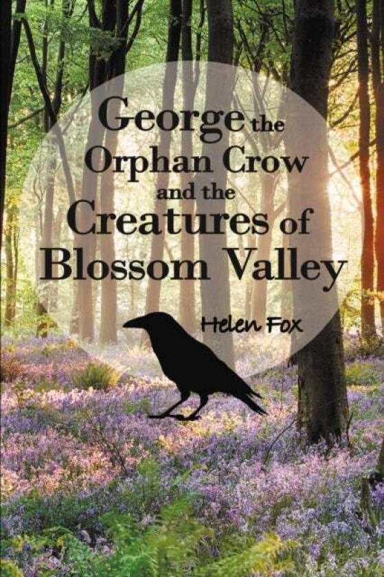 George the Orphan Crow and the Creatures of Blossom Valley av Helen Fox