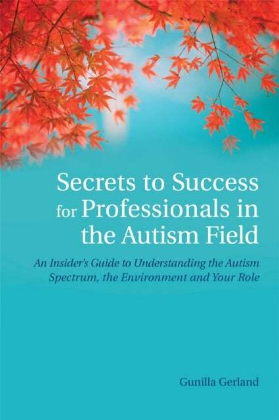 Secrets to Success for Professionals in the Autism Field av Gunilla Gerland