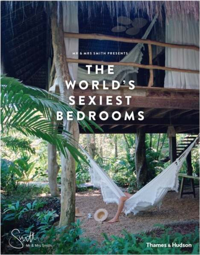 Mr & Mrs Smith Presents the World's Sexiest Bedrooms av Mr & Mrs Smith (Sarah Jappy)