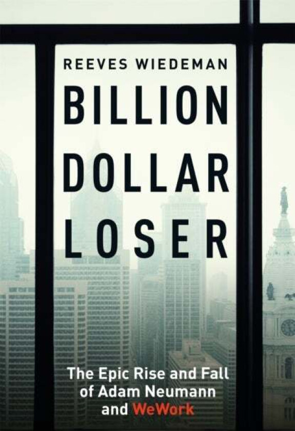 Billion Dollar Loser: The Epic Rise and Fall of WeWork av Reeves Wiedeman