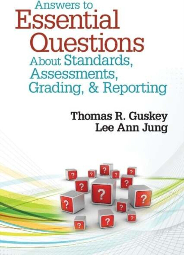 Answers to Essential Questions About Standards, Assessments, Grading, and Reporting av Thomas R. Guskey, Lee Ann Jung