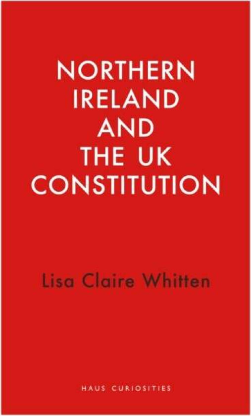 Northern Ireland and the UK Constitution av Lisa Claire Whitten