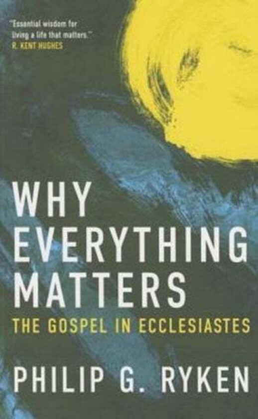 Why Everything Matters av Philip G. Ryken