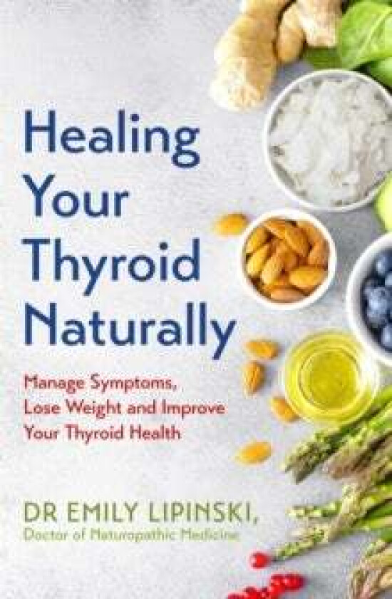 Healing Your Thyroid Naturally av Dr Emily Lipinski