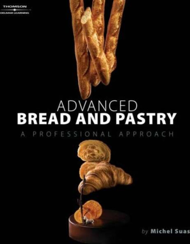 Advanced Bread and Pastry av Michel Suas