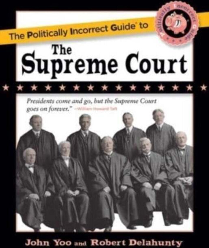 The Politically Incorrect Guide to the Supreme Court av John Yoo, Robert J. Delahunty