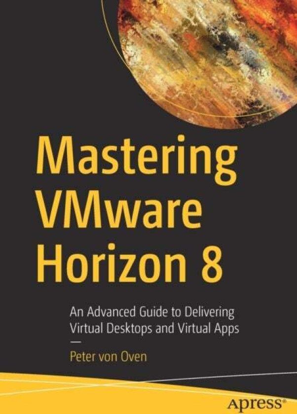 Mastering VMware Horizon 8 av Peter von Oven