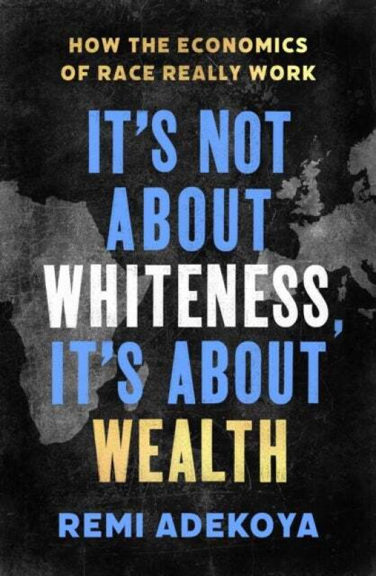 It's Not About Whiteness, It's About Wealth av Remi Adekoya