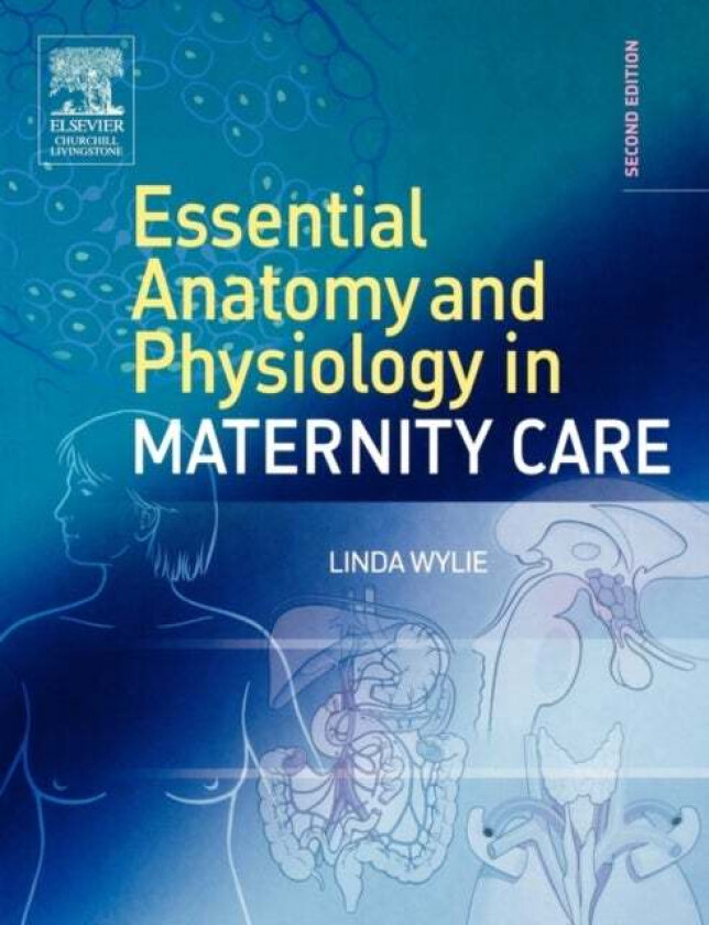 Essential Anatomy & Physiology in Maternity Care av Linda Wylie