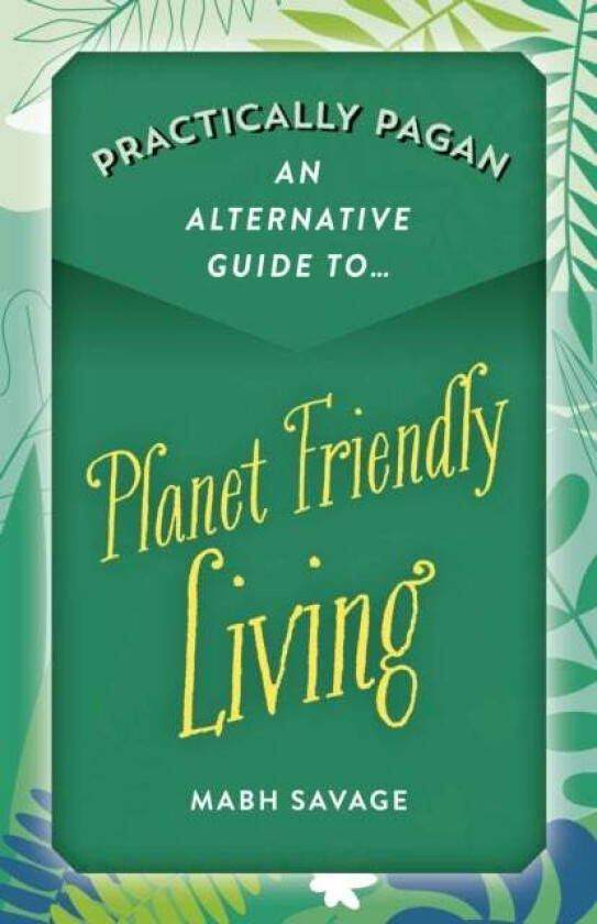 Practically Pagan ¿ An Alternative Guide to Planet Friendly Living av Mabh Savage
