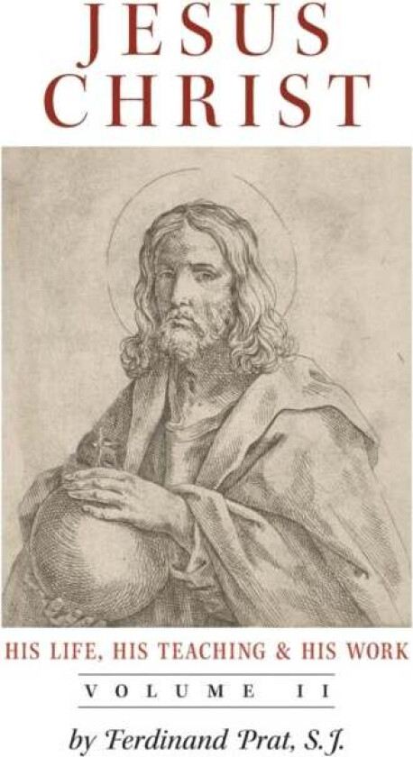 Jesus Christ (His Life, His Teaching, and His Work) av Ferdinand Prat