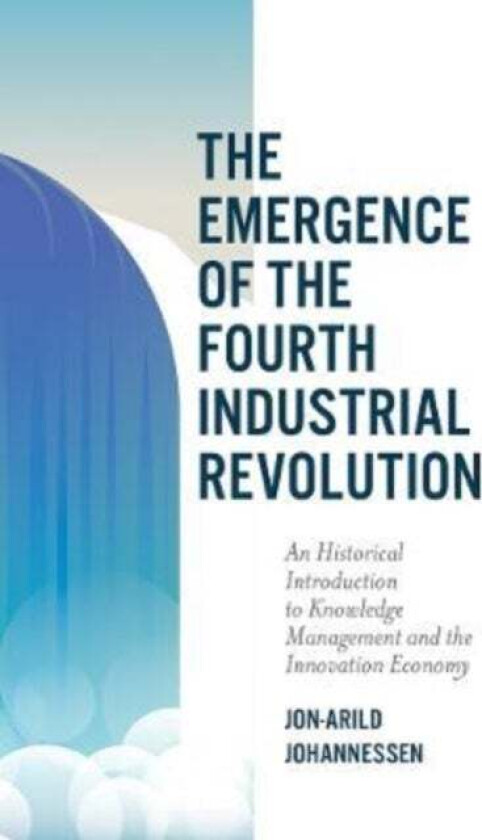 The Emergence of the Fourth Industrial Revolution av Jon-Arild (Nord University and Kristiania University College Denmark) Johannessen
