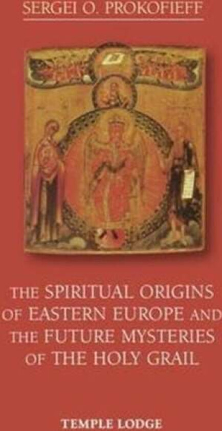 The Spiritual Origins of Eastern Europe and the Future Mysteries of the Holy Grail av Sergei O. Prokofieff