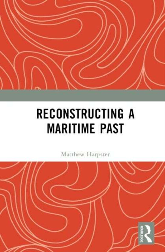 Reconstructing a Maritime Past av Matthew Harpster