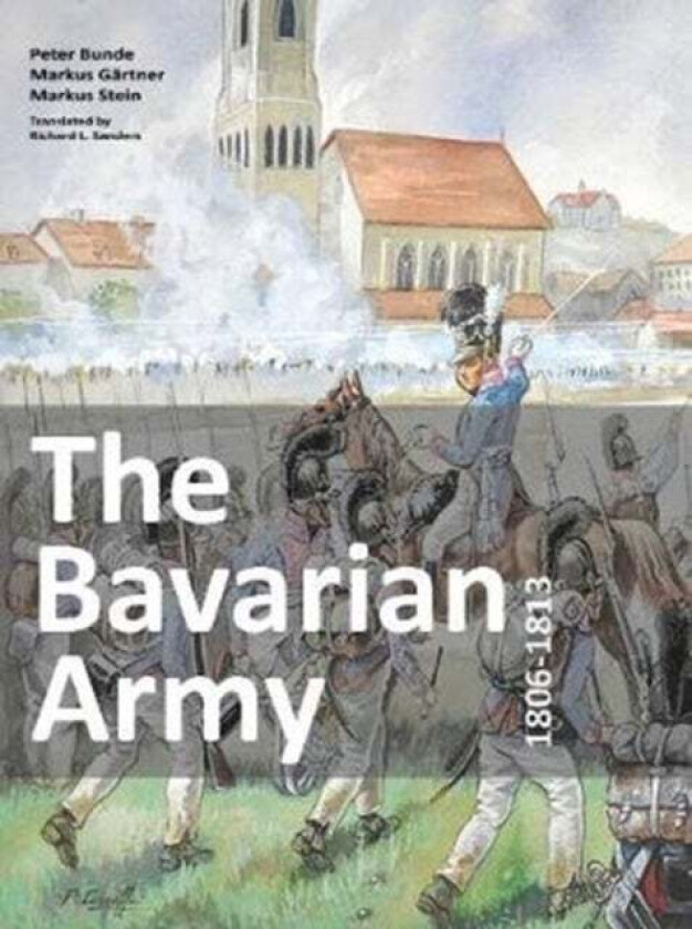 The Bavarian Army 1806-1813 av Peter Bunde