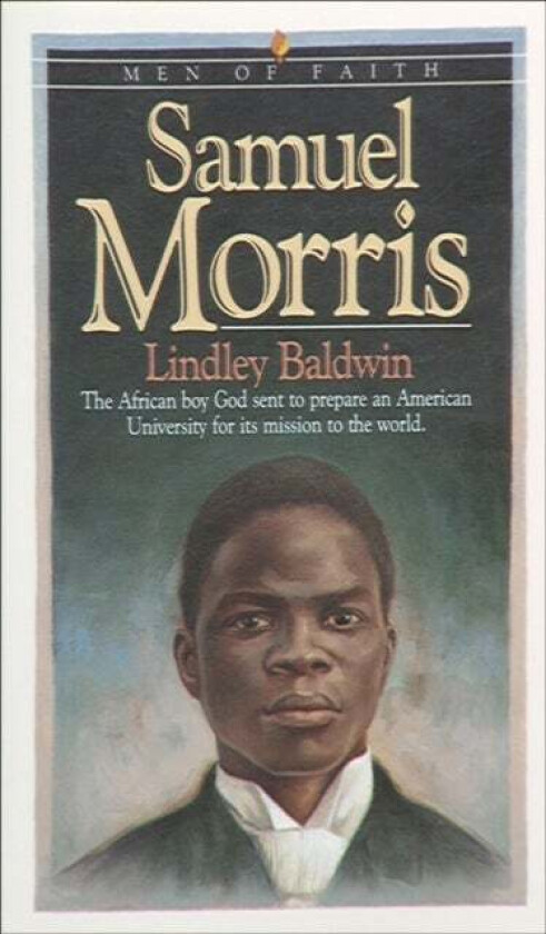 Samuel Morris - The African Boy God Sent to Prepare an American University for Its Mission to the Wo av Lindley Baldwin