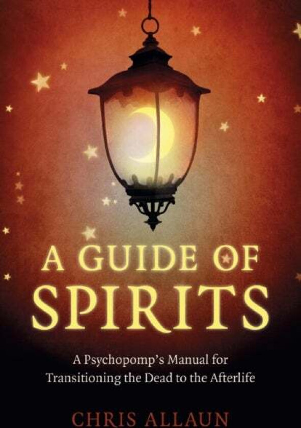 Guide of Spirits, A - A Psychopomp`s Manual for Transitioning the Dead to the Afterlife av Chris Allaun