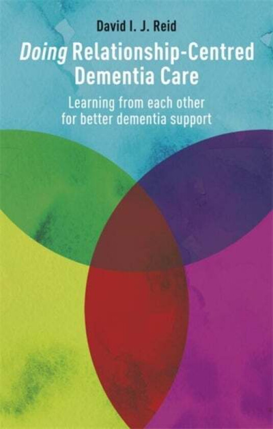 Doing Relationship-Centred Dementia Care av David I. J. Reid
