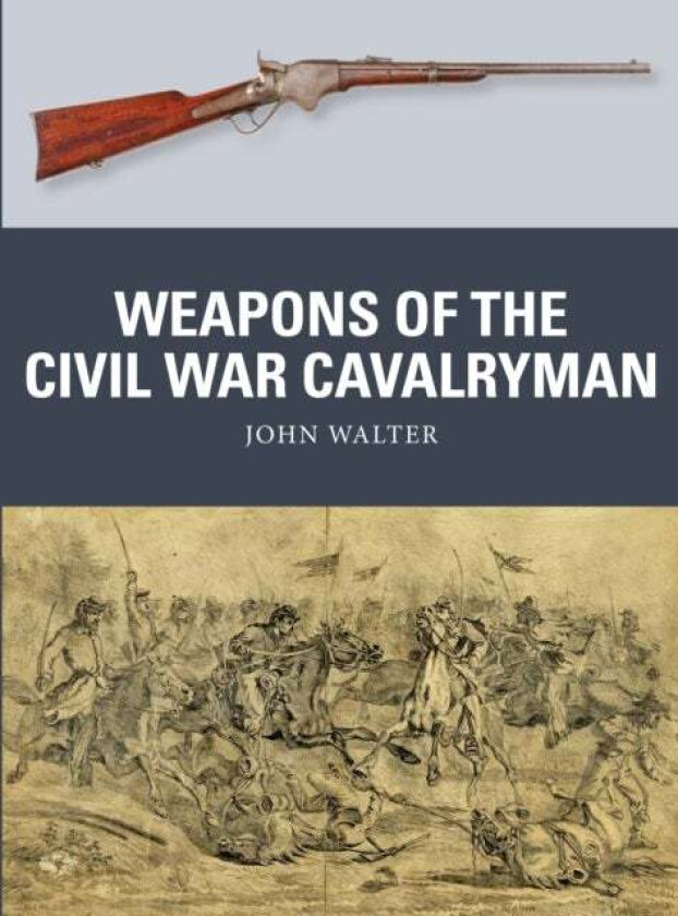 Weapons of the Civil War Cavalryman av John Walter